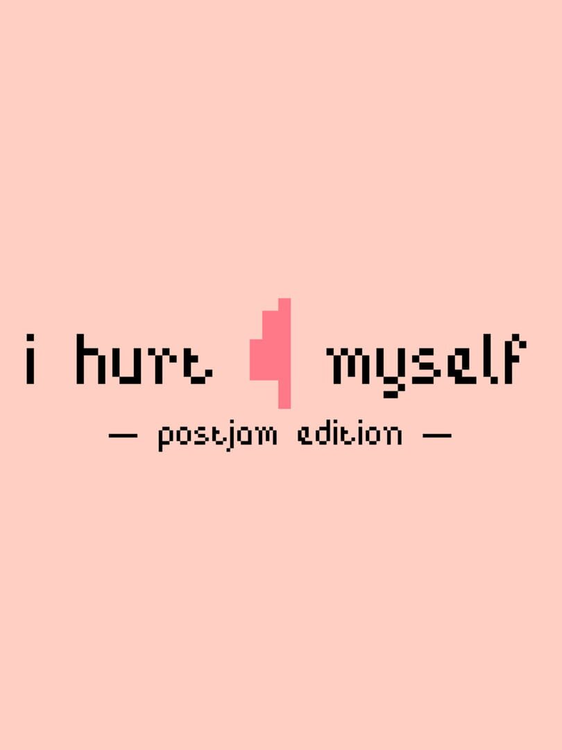 I Hurt Myself: Postjam Edition